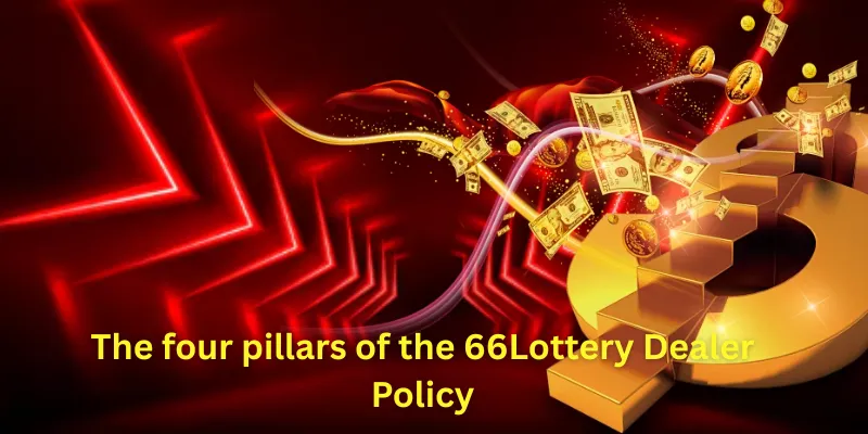 The four pillars of the 66Lottery Dealer Policy