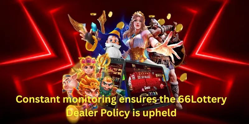 Constant monitoring ensures the 66Lottery Dealer Policy is upheld