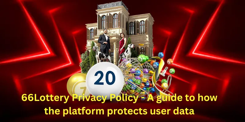 66Lottery Privacy Policy - A guide to how the platform protects user data