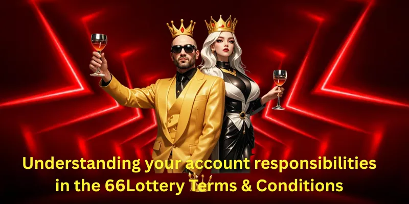 Understanding your account responsibilities in the 66Lottery Terms & Conditions