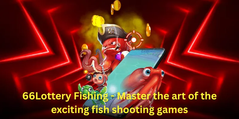 66Lottery Fishing - Master the art of the exciting fish shooting games
