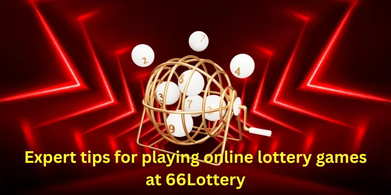 Expert tips for playing online lottery games at 66Lottery
