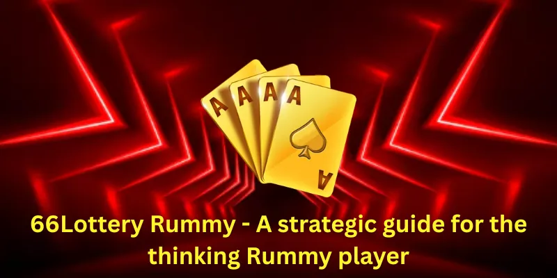 66Lottery Rummy - A strategic guide for the thinking Rummy player
