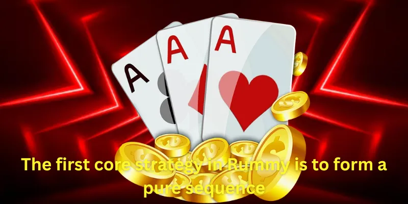 The first core strategy in Rummy is to form a pure sequence