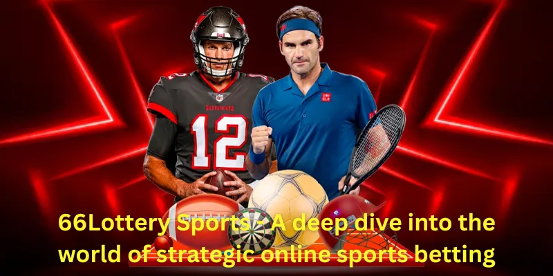 66Lottery Sports - A deep dive into the world of strategic online sports betting
