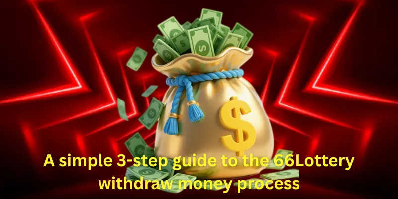 A simple 3-step guide to the 66Lottery withdraw money process