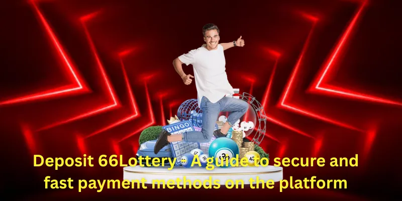 Deposit 66Lottery - A guide to secure and fast payment methods on the platform