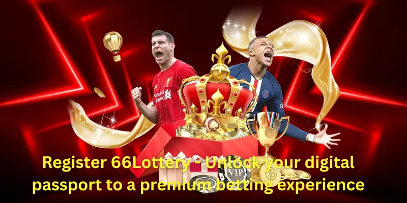 Register 66Lottery - Unlock your digital passport to a premium betting experience