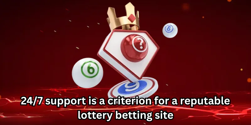 24/7 support is a criterion for a reputable lottery betting site