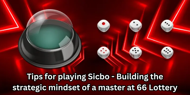 Tips for playing Sicbo - Building the strategic mindset of a master at 66 Lottery
