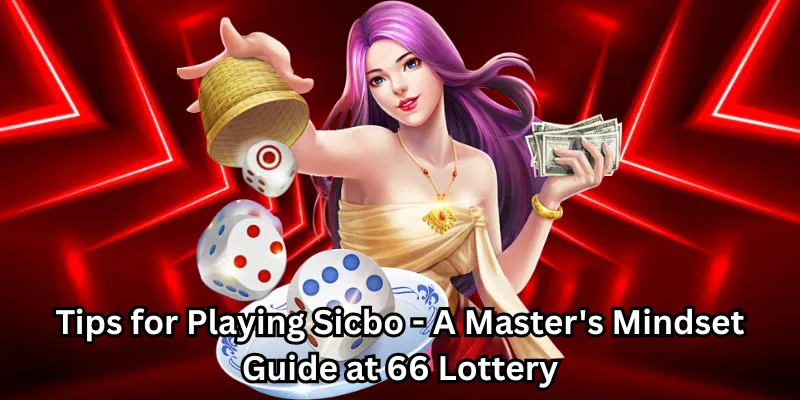 Tips for Playing Sicbo: A Master's Mindset Guide at 66 Lottery