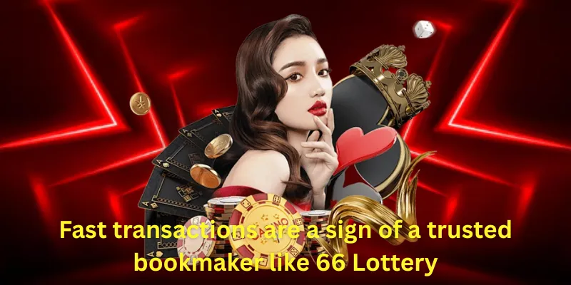 Fast transactions are a sign of a trusted bookmaker like 66 Lottery